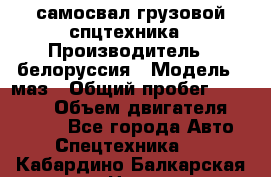 самосвал грузовой спцтехника › Производитель ­ белоруссия › Модель ­ маз › Общий пробег ­ 150 000 › Объем двигателя ­ 98 000 - Все города Авто » Спецтехника   . Кабардино-Балкарская респ.,Нальчик г.